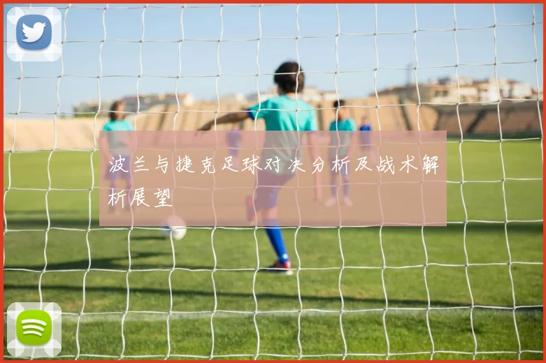 波兰与捷克足球对决分析及战术解析展望